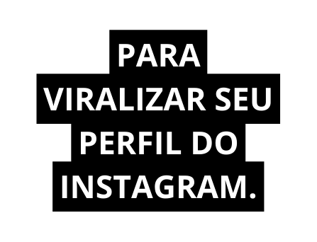 PARA VIRALIZAR SEU PERFIL DO INSTAGRAM